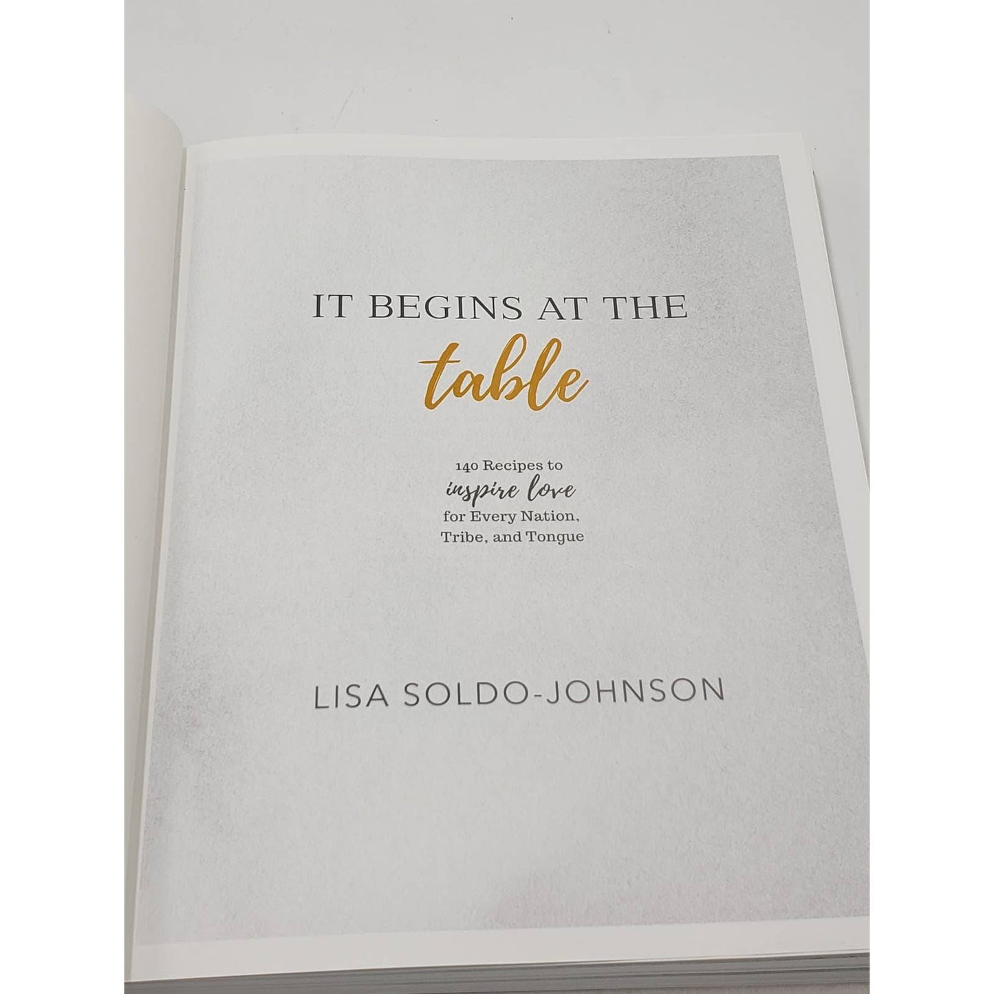 It Begins At The Table 140 Recipes to Inspire Love for every Nation Tribe Tongue